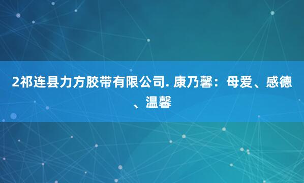2祁连县力方胶带有限公司. 康乃馨:母爱、感德、温馨